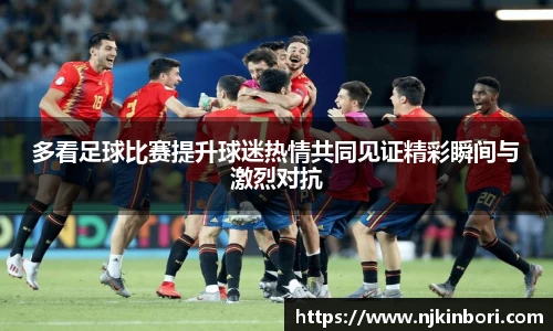 多看足球比赛提升球迷热情共同见证精彩瞬间与激烈对抗
